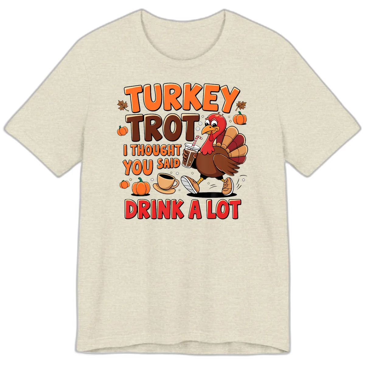 Turkey Trot I Thought You Said Drink A Lot Premium T-Shirt in Heather Prism Natural