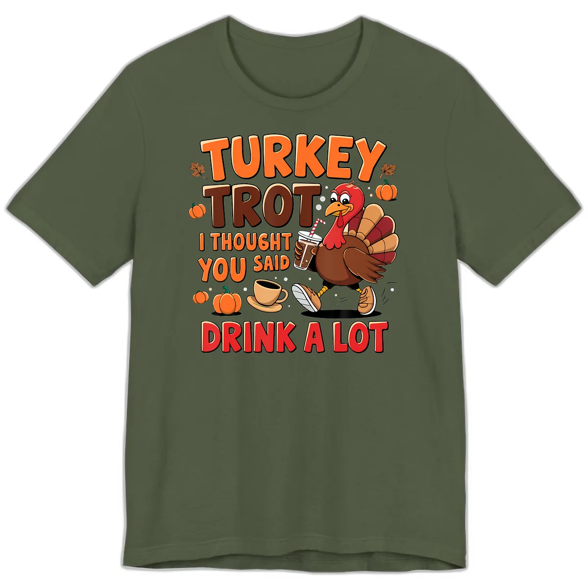 Turkey Trot I Thought You Said Drink A Lot Premium T-Shirt in Military Green