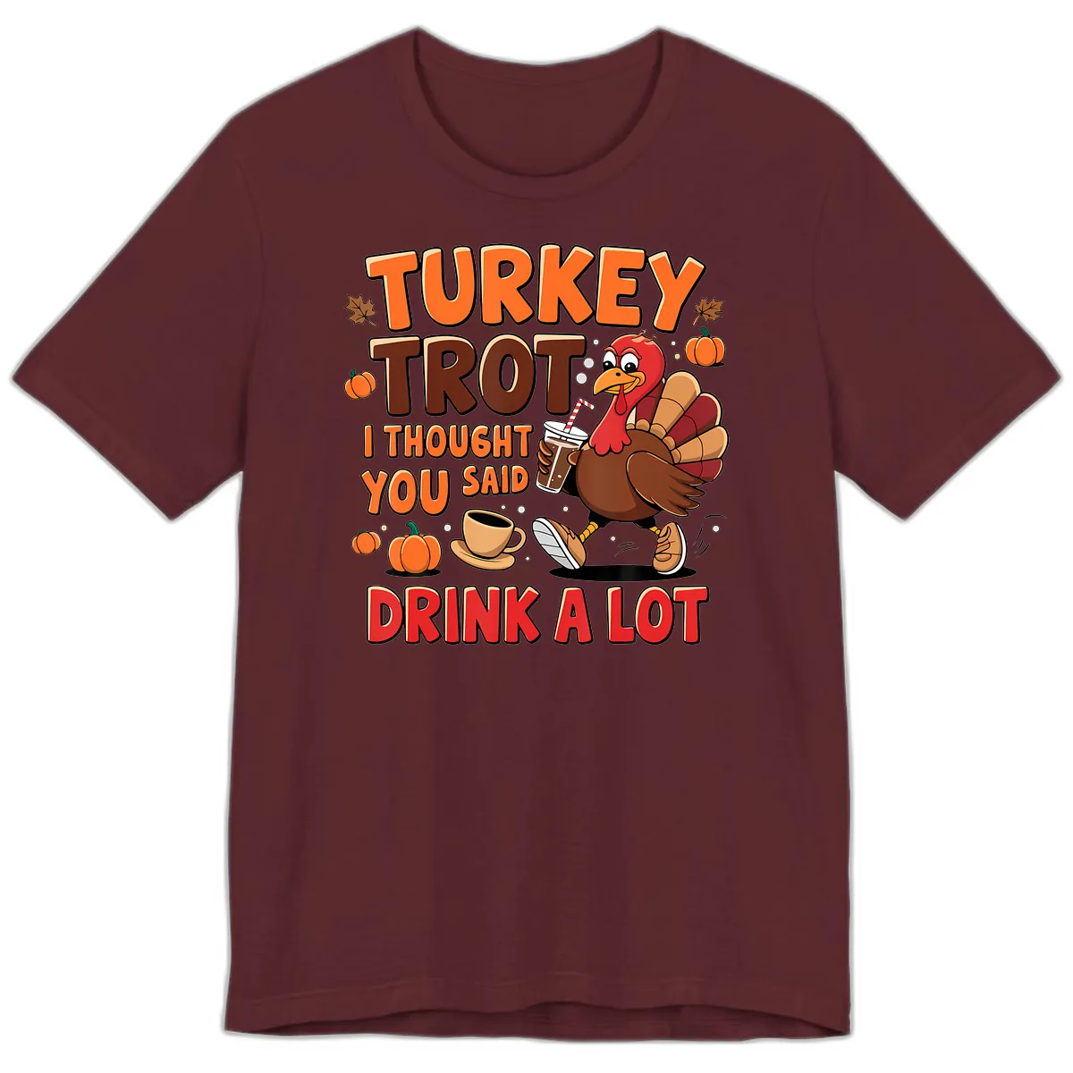 Turkey Trot I Thought You Said Drink A Lot Premium T-Shirt in Maroon