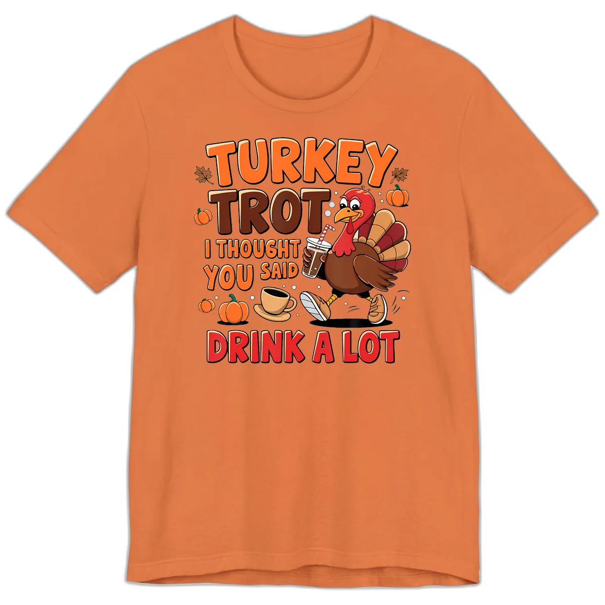 Turkey Trot I Thought You Said Drink A Lot Premium T-Shirt in Burnt Orange