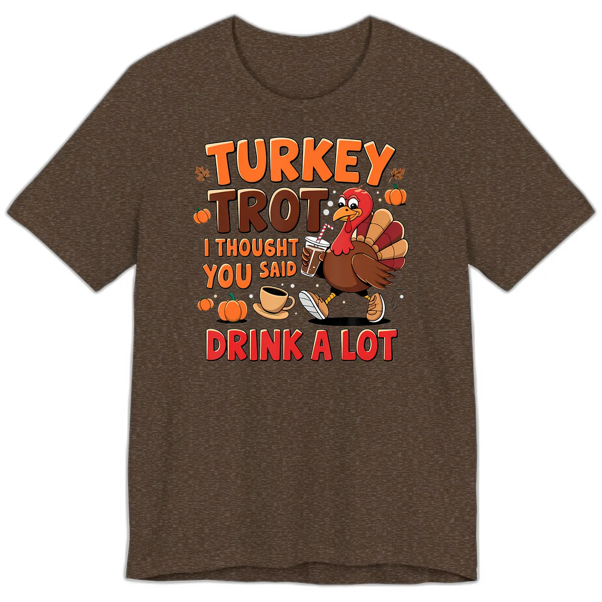 Turkey Trot I Thought You Said Drink A Lot Premium T-Shirt in Heather Brown