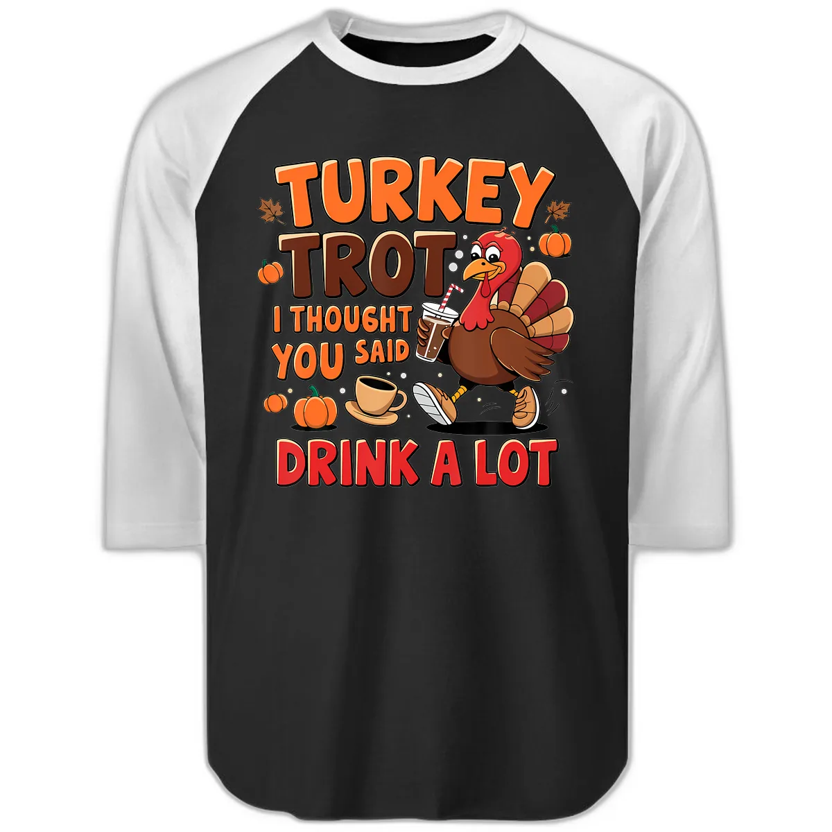 Turkey Trot I Thought You Said Drink A Lot Raglan 3/4 in Black White