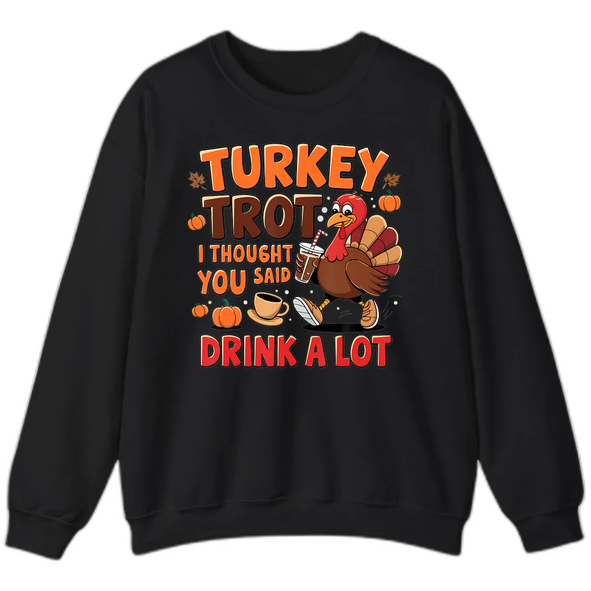 Turkey Trot I Thought You Said Drink A Lot Sweatshirt in Black