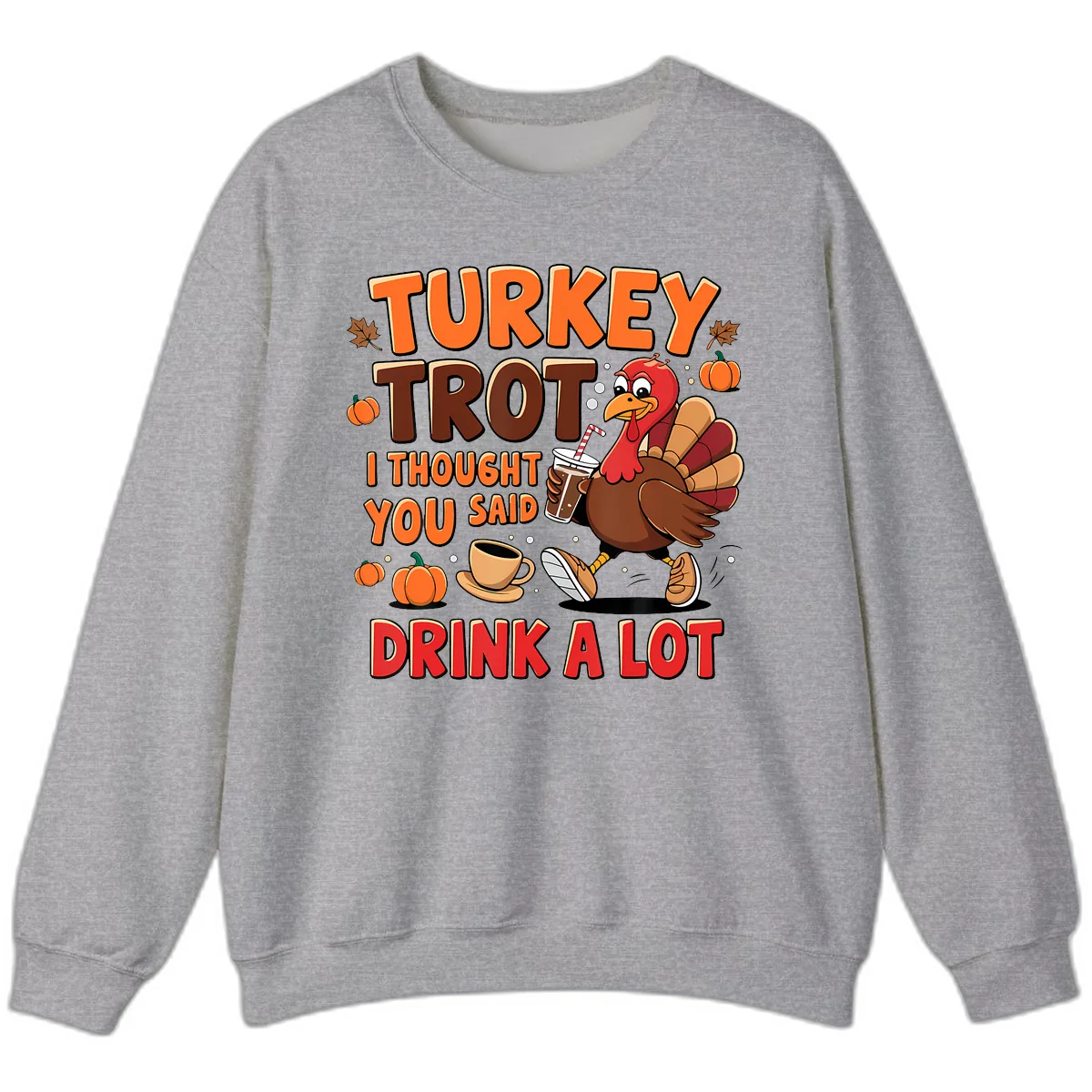 Turkey Trot I Thought You Said Drink A Lot Sweatshirt in Sport Grey