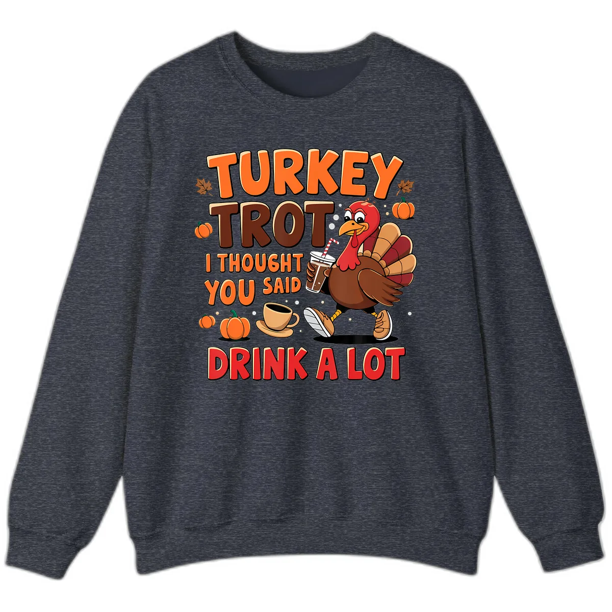 Turkey Trot I Thought You Said Drink A Lot Sweatshirt in Heather Sport Dark Navy