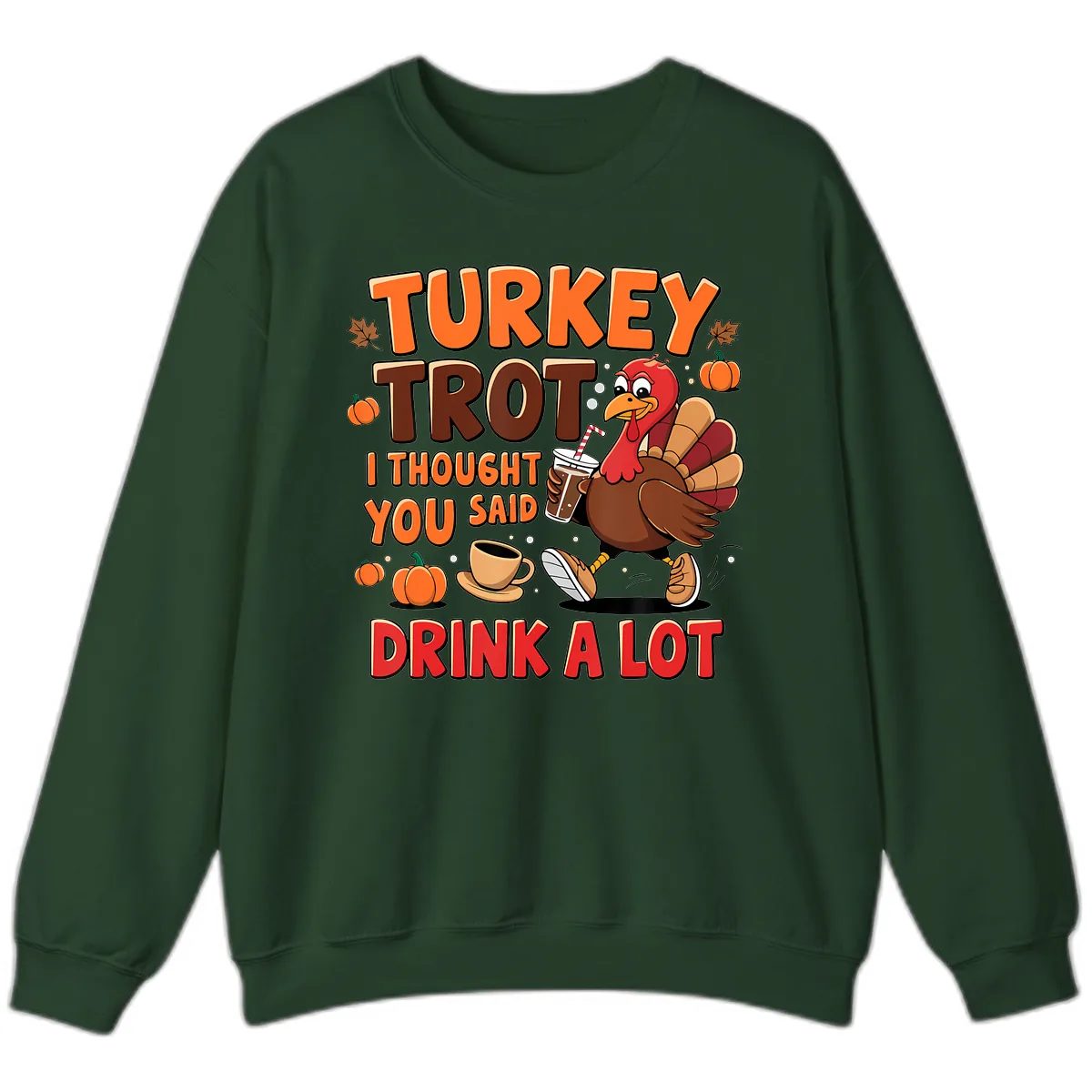Turkey Trot I Thought You Said Drink A Lot Sweatshirt in Forest Green