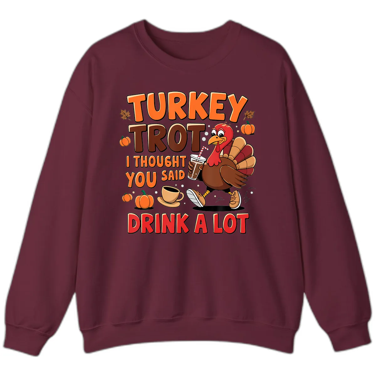 Turkey Trot I Thought You Said Drink A Lot Sweatshirt in Maroon