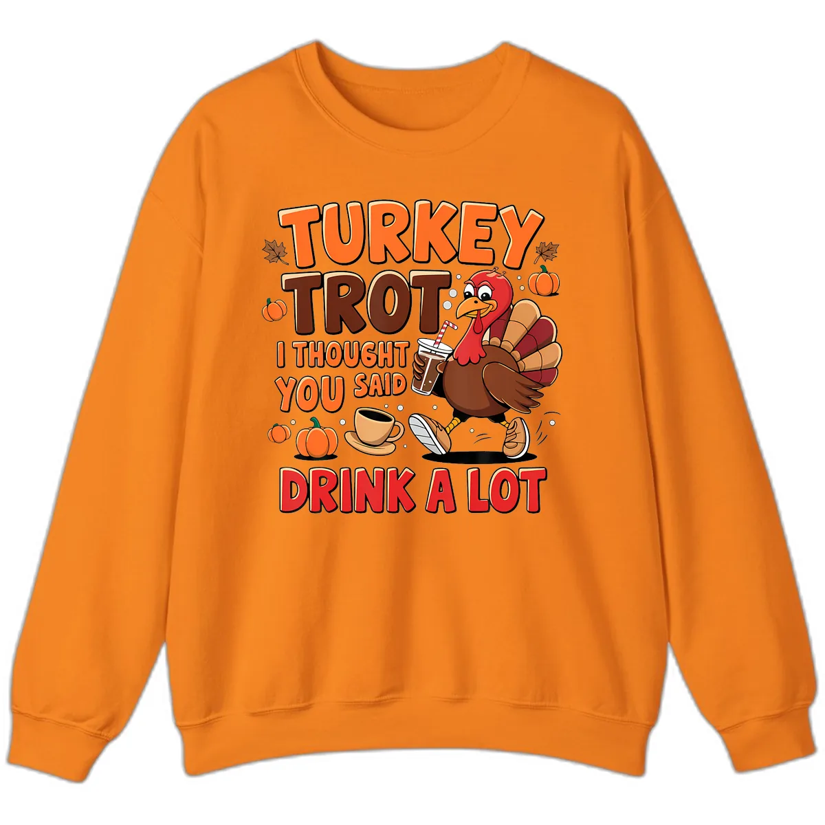 Turkey Trot I Thought You Said Drink A Lot Sweatshirt in Safety Orange