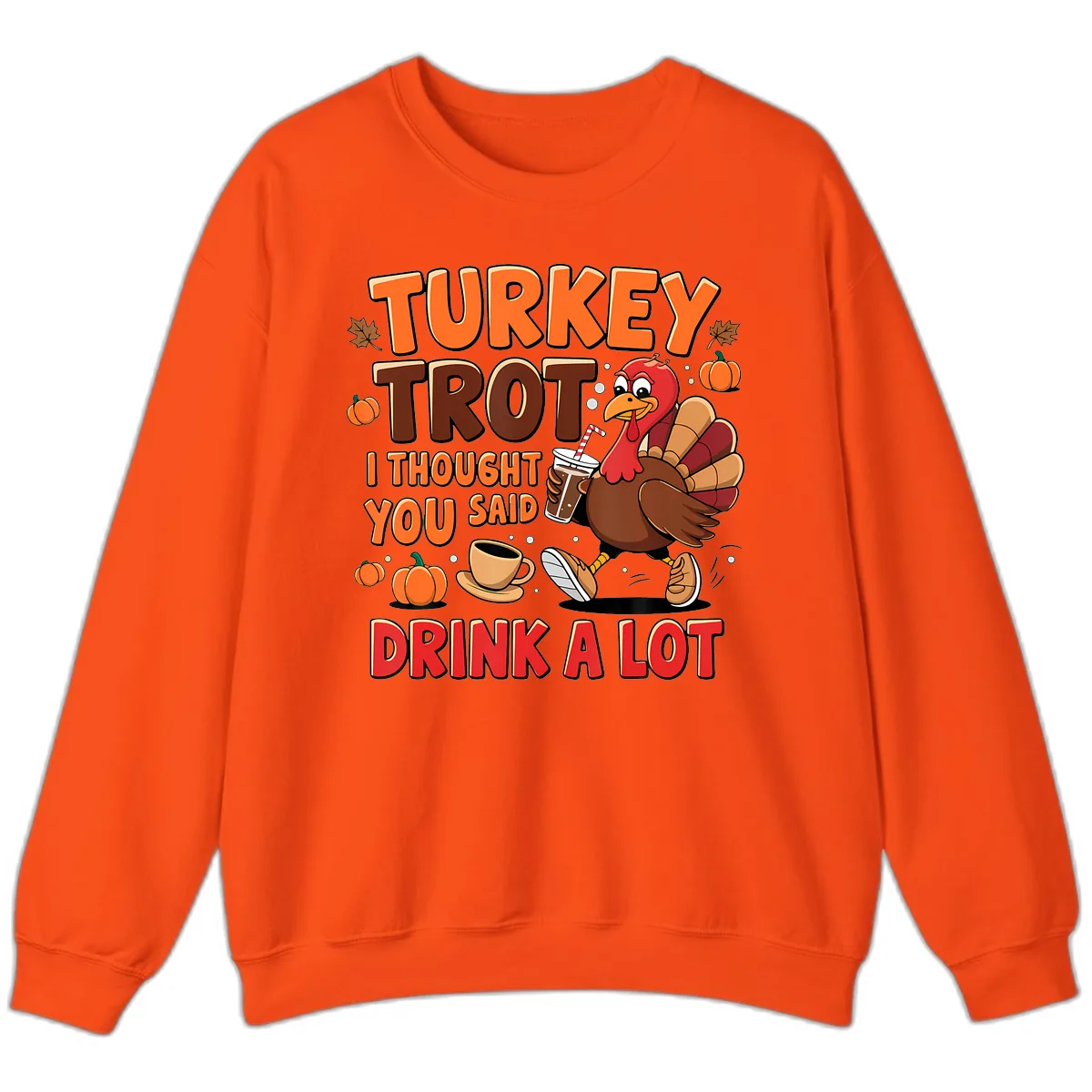 Turkey Trot I Thought You Said Drink A Lot Sweatshirt in Orange