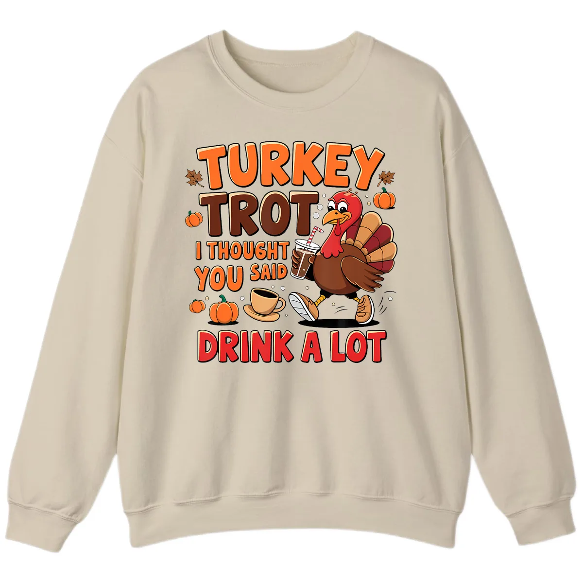 Turkey Trot I Thought You Said Drink A Lot Sweatshirt in Sand