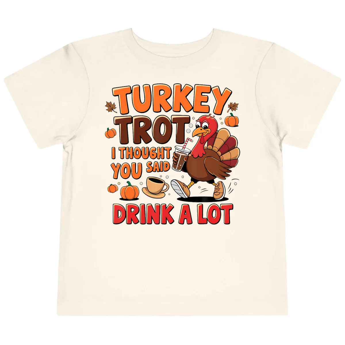 Turkey Trot I Thought You Said Drink A Lot Toddler T-Shirt in Natural