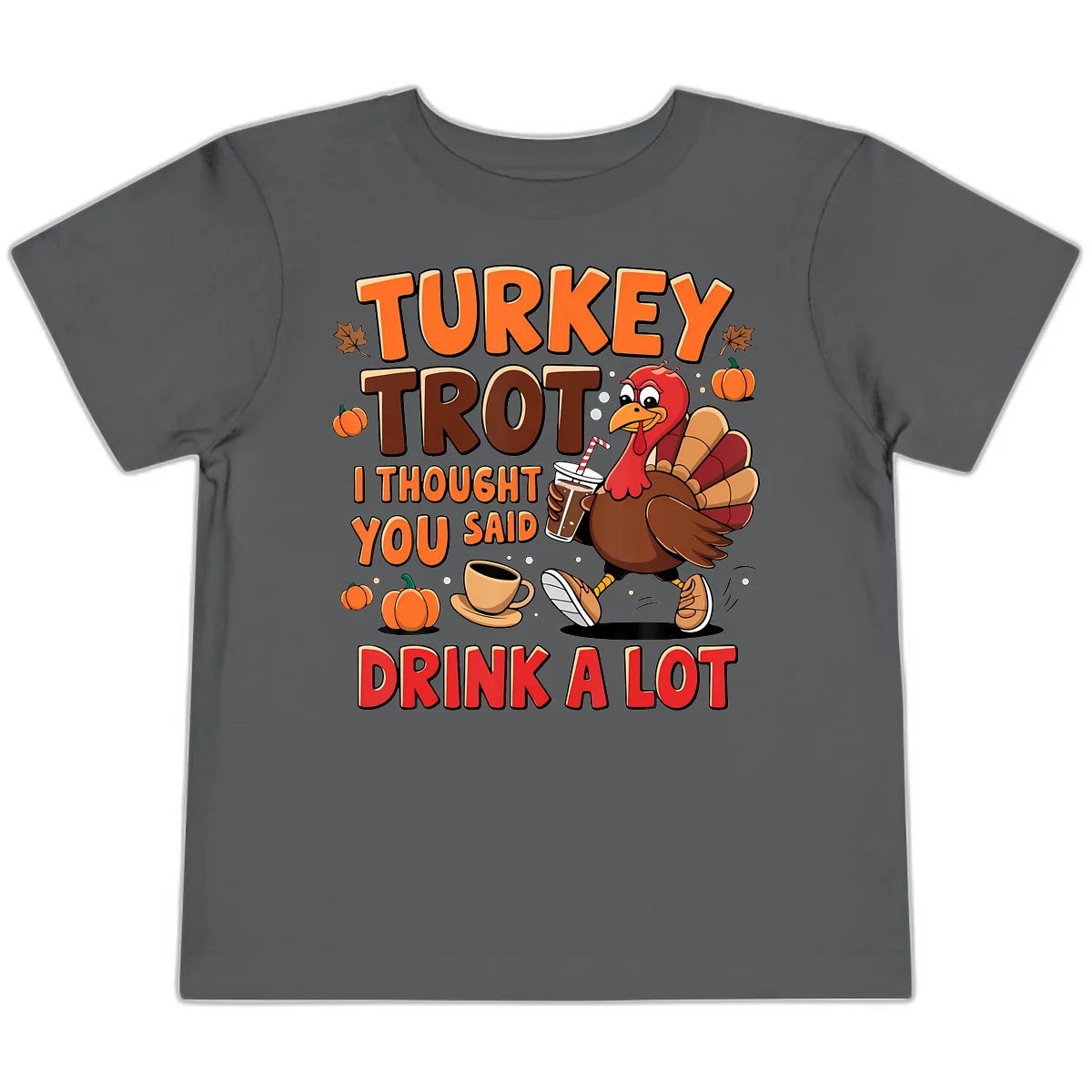 Turkey Trot I Thought You Said Drink A Lot Toddler T-Shirt in Asphalt