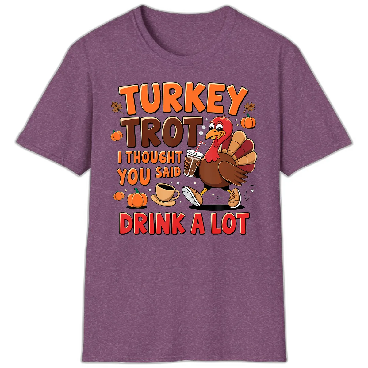 Turkey Trot I Thought You Said Drink A Lot T-Shirt in Heather Maroon