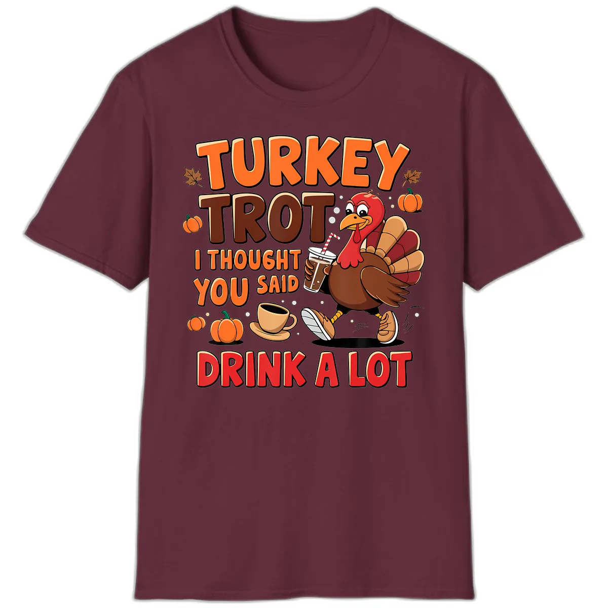 Turkey Trot I Thought You Said Drink A Lot T-Shirt in Maroon