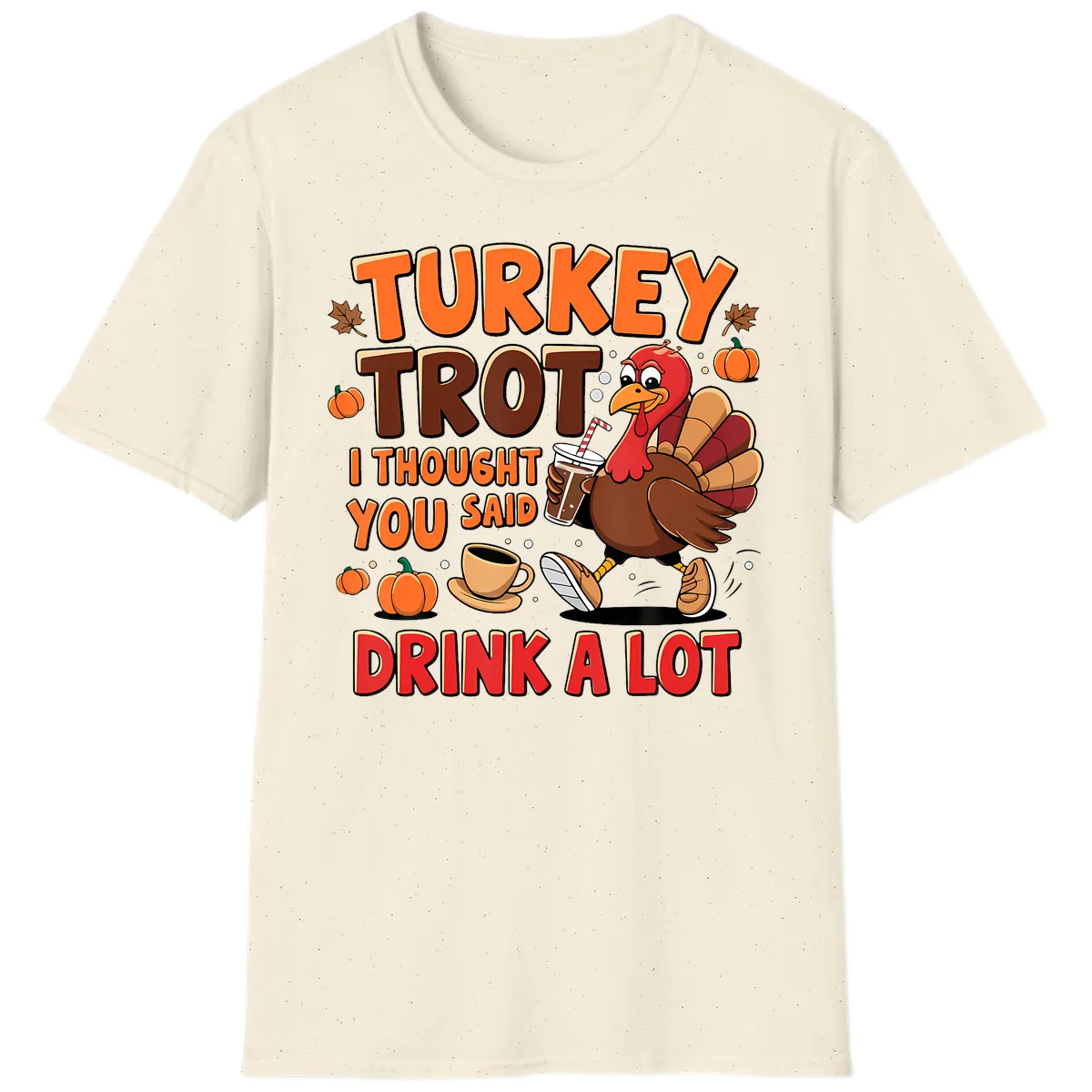Turkey Trot I Thought You Said Drink A Lot T-Shirt in Natural
