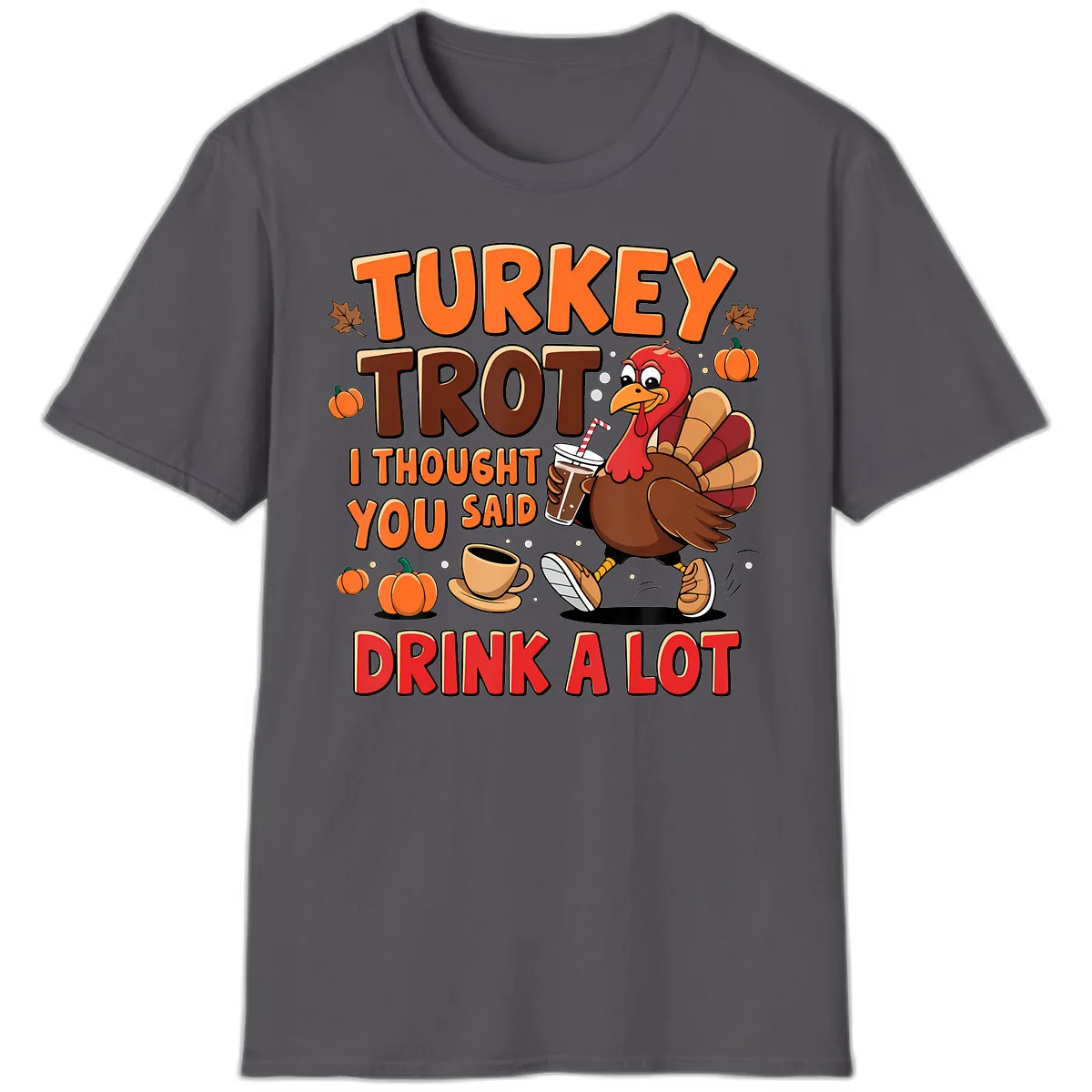 Turkey Trot I Thought You Said Drink A Lot T-Shirt in Charcoal