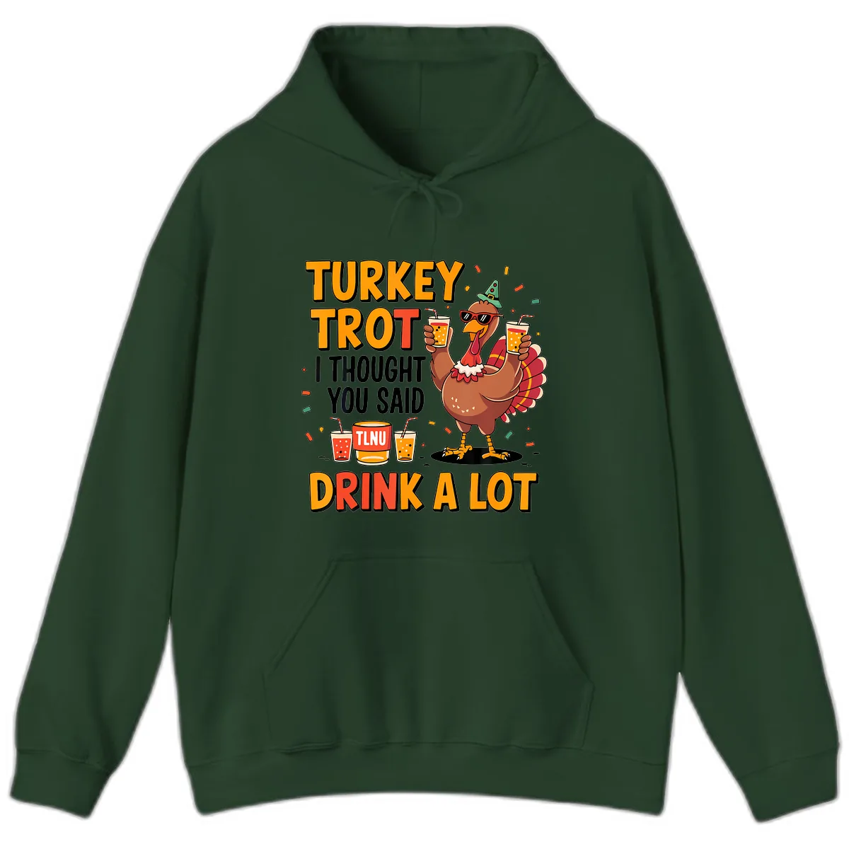 Turkey Trot I Thought You Said Drink A Lot Hoodie in Forest Green