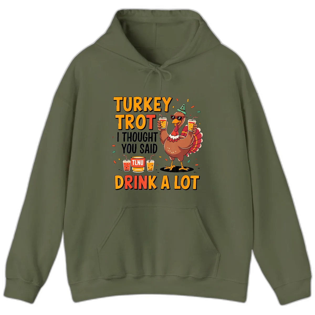 Turkey Trot I Thought You Said Drink A Lot Hoodie in Military Green