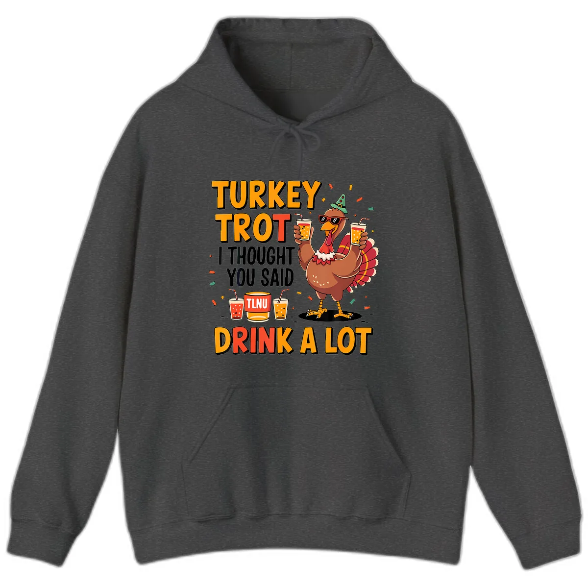 Turkey Trot I Thought You Said Drink A Lot Hoodie in Dark Heather