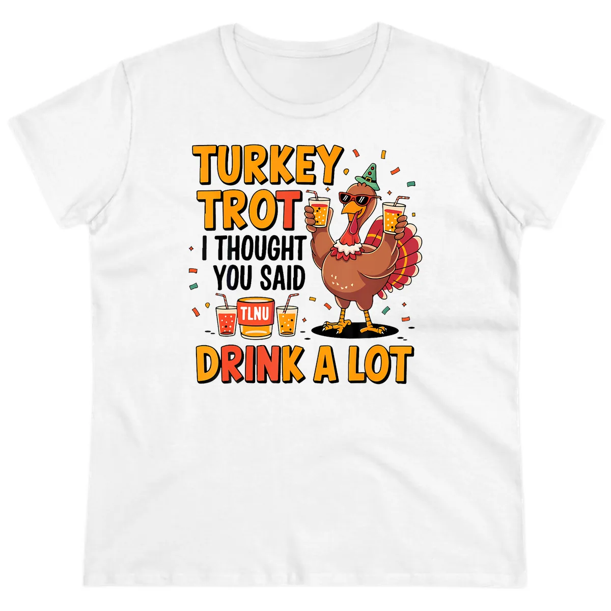 Turkey Trot I Thought You Said Drink A Lot Ladies Tee in White