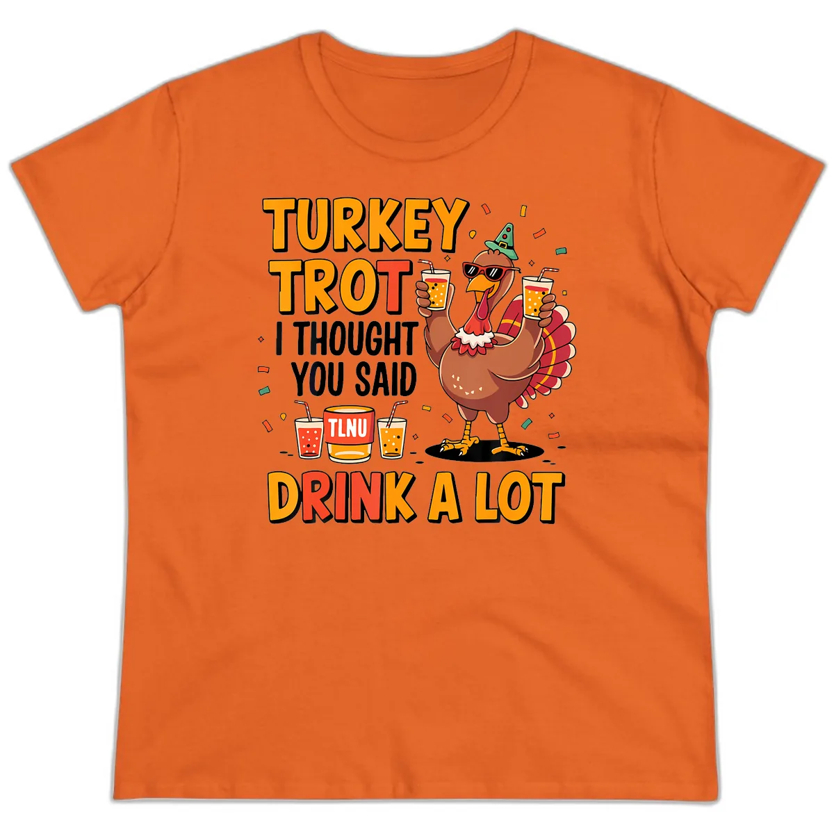 Turkey Trot I Thought You Said Drink A Lot Ladies Tee in Orange