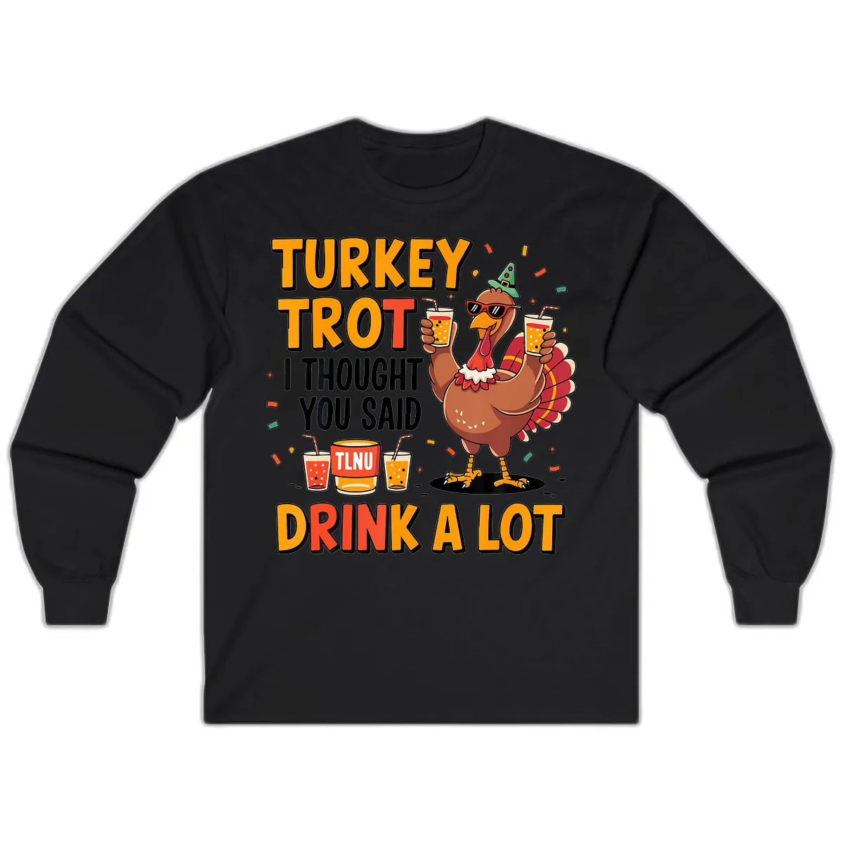 Turkey Trot I Thought You Said Drink A Lot Long Sleeve in Black