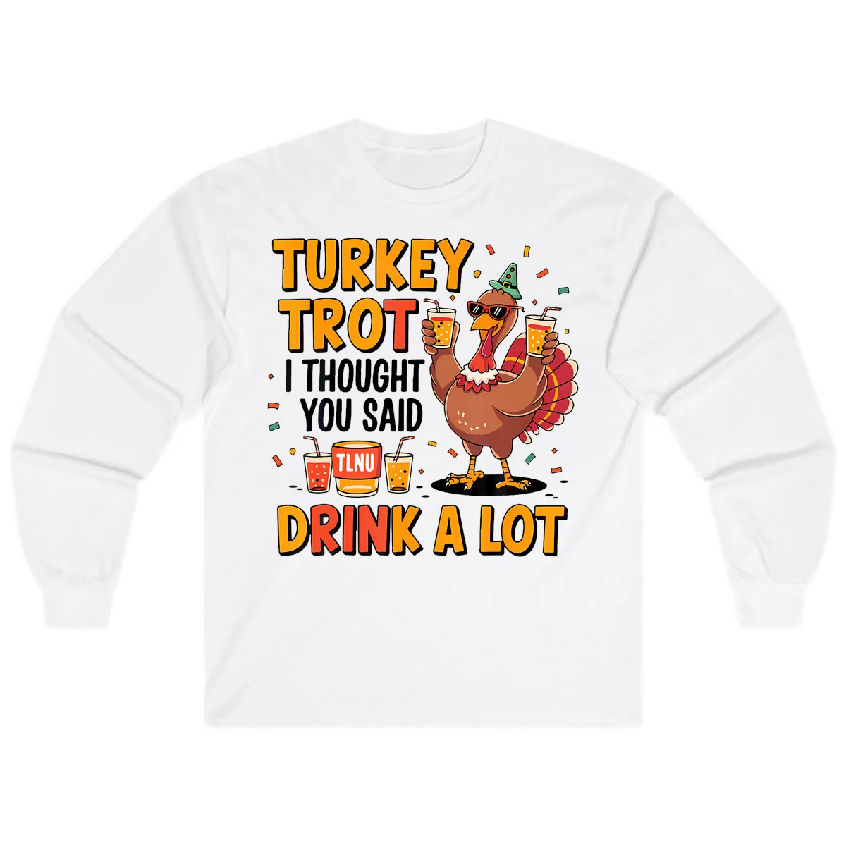 Turkey Trot I Thought You Said Drink A Lot Long Sleeve in White