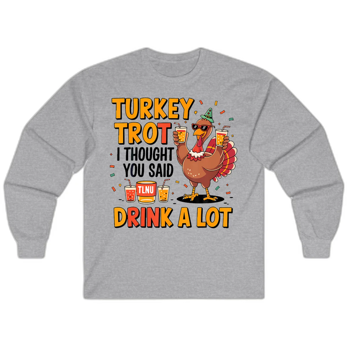 Turkey Trot I Thought You Said Drink A Lot Long Sleeve in Sport Grey