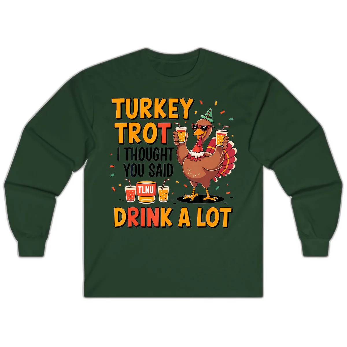 Turkey Trot I Thought You Said Drink A Lot Long Sleeve in Forest Green