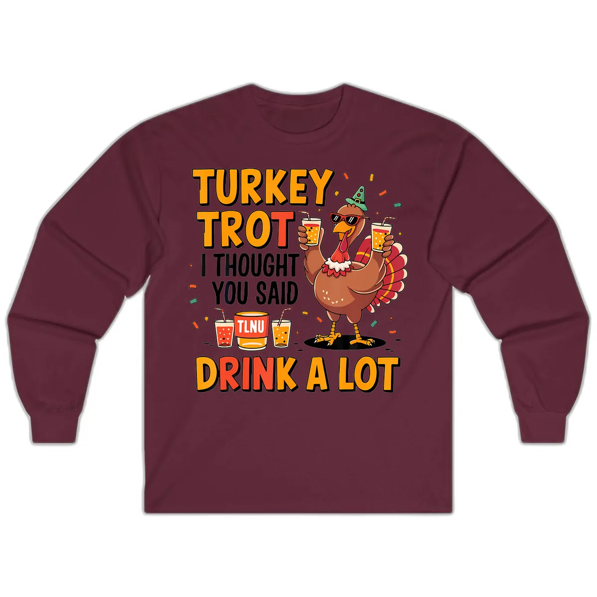 Turkey Trot I Thought You Said Drink A Lot Long Sleeve in Maroon