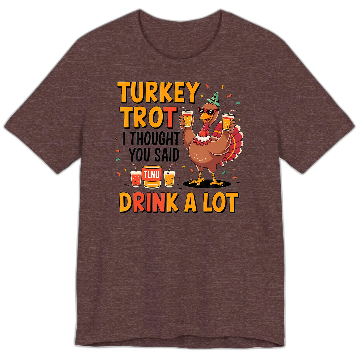 Turkey Trot I Thought You Said Drink A Lot Premium T-Shirt in Heather Maroon