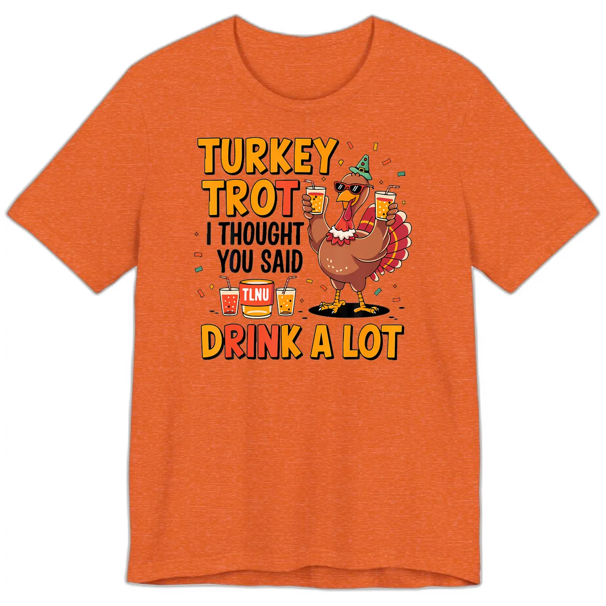 Turkey Trot I Thought You Said Drink A Lot Premium T-Shirt in Heather Orange