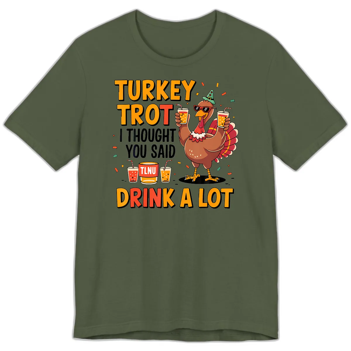 Turkey Trot I Thought You Said Drink A Lot Premium T-Shirt in Military Green