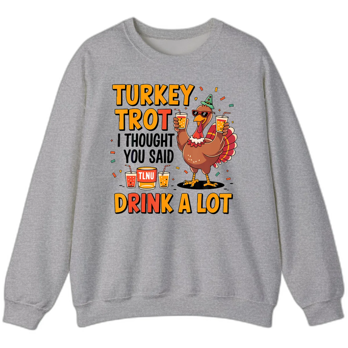 Turkey Trot I Thought You Said Drink A Lot Sweatshirt in Sport Grey