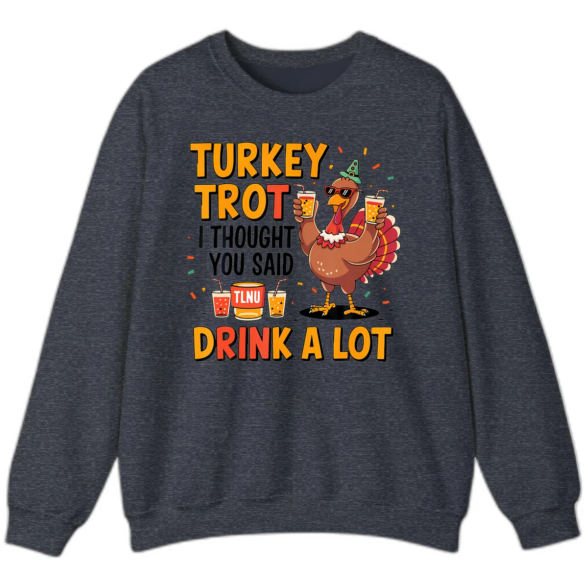 Turkey Trot I Thought You Said Drink A Lot Sweatshirt in Heather Sport Dark Navy