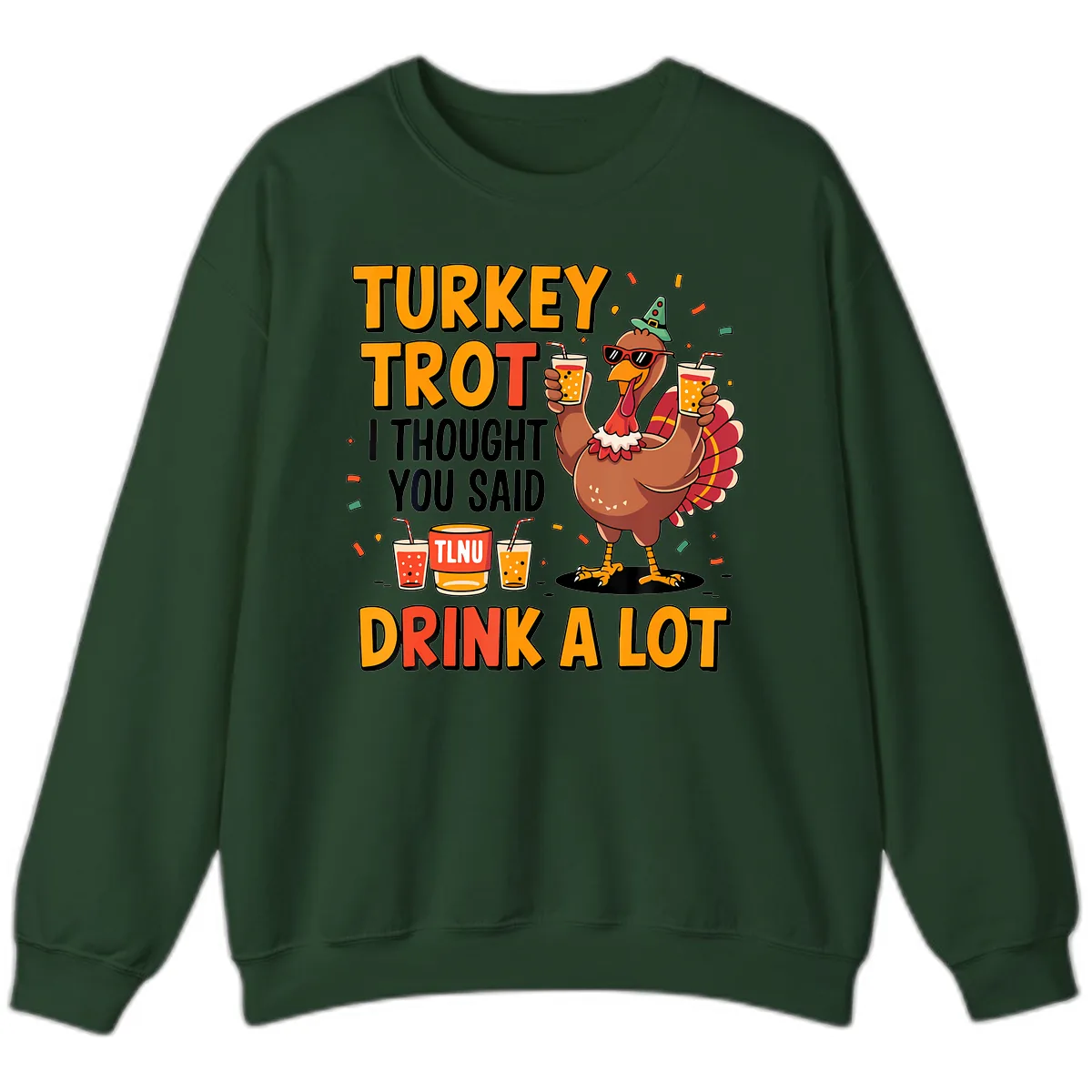 Turkey Trot I Thought You Said Drink A Lot Sweatshirt in Forest Green