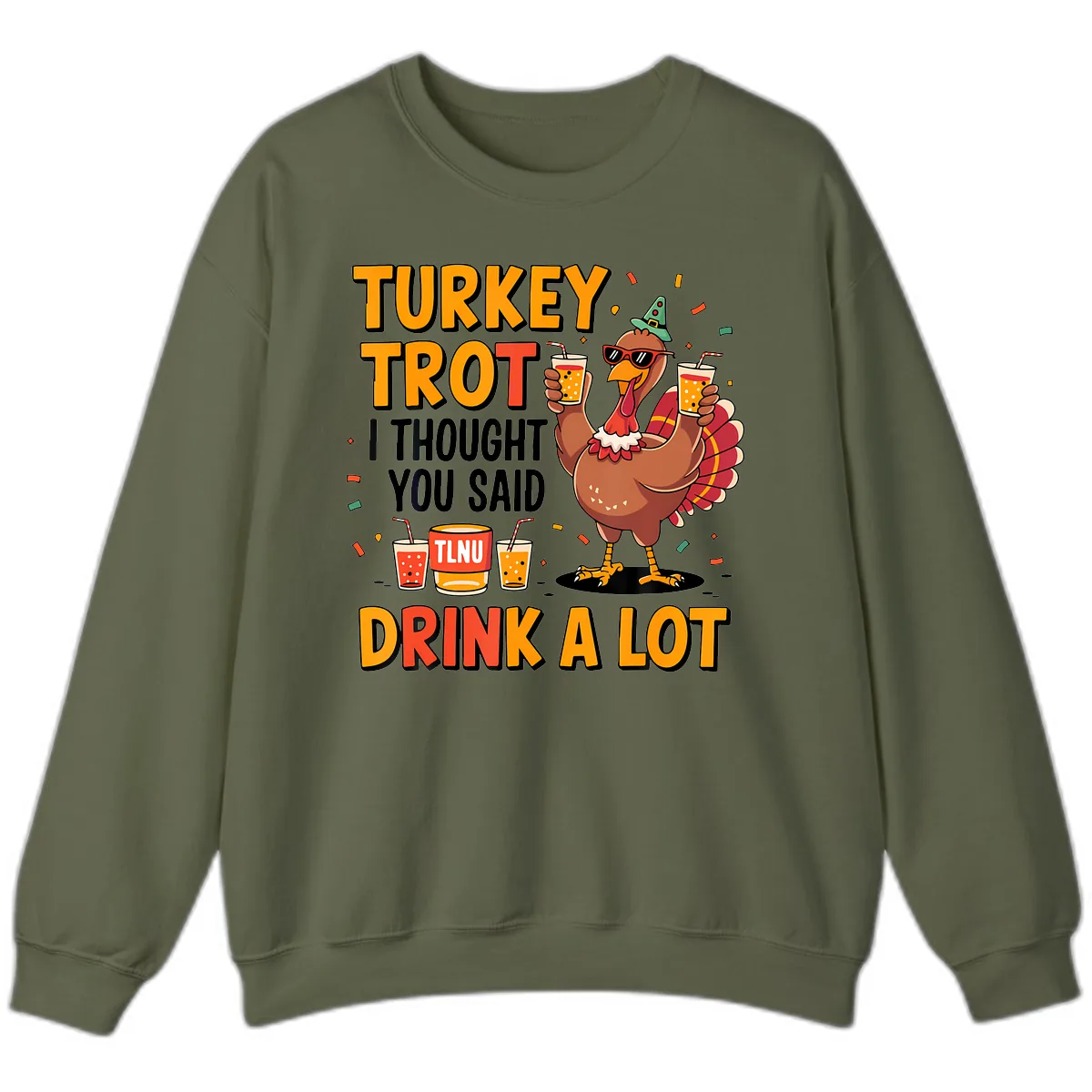 Turkey Trot I Thought You Said Drink A Lot Sweatshirt in Military Green