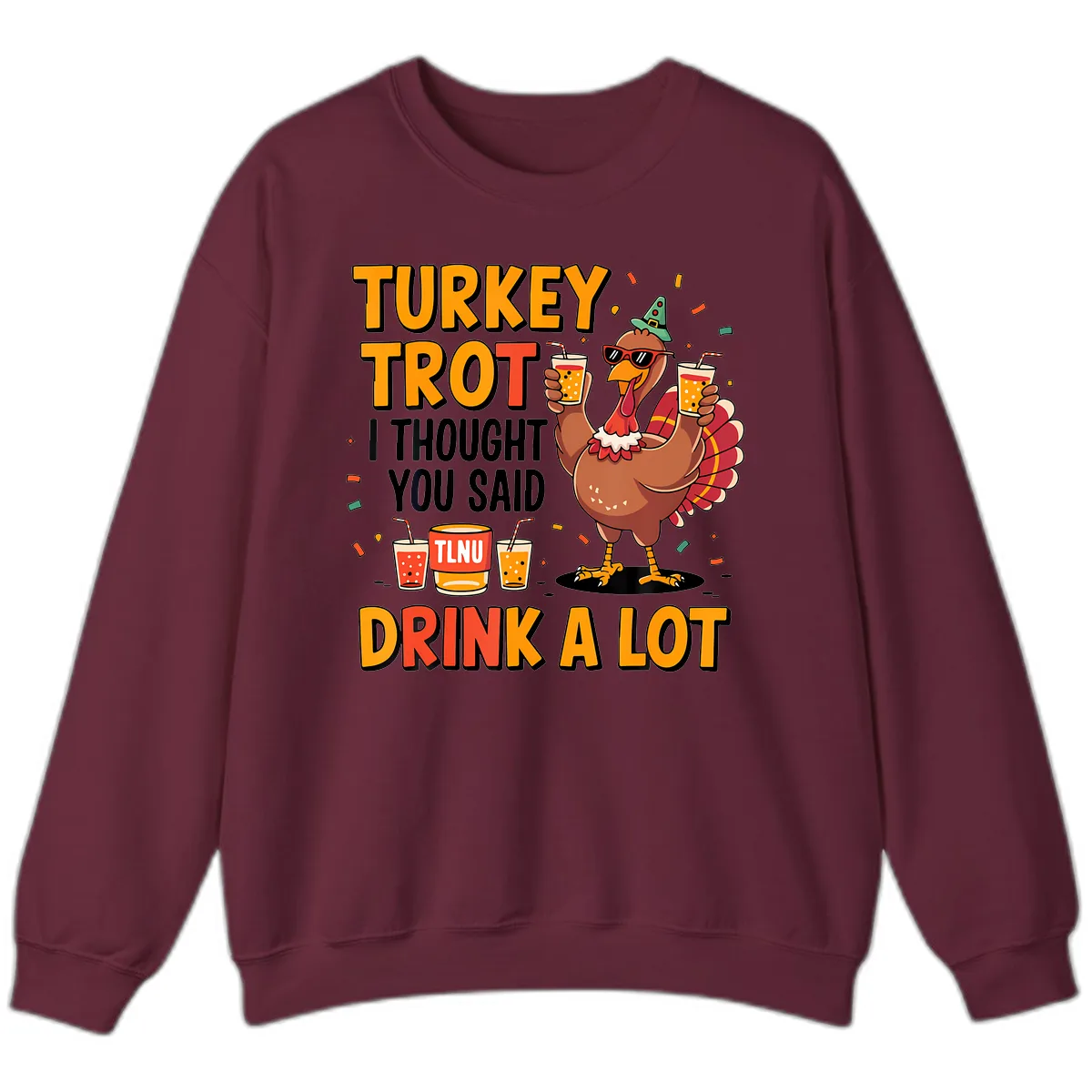 Turkey Trot I Thought You Said Drink A Lot Sweatshirt in Maroon