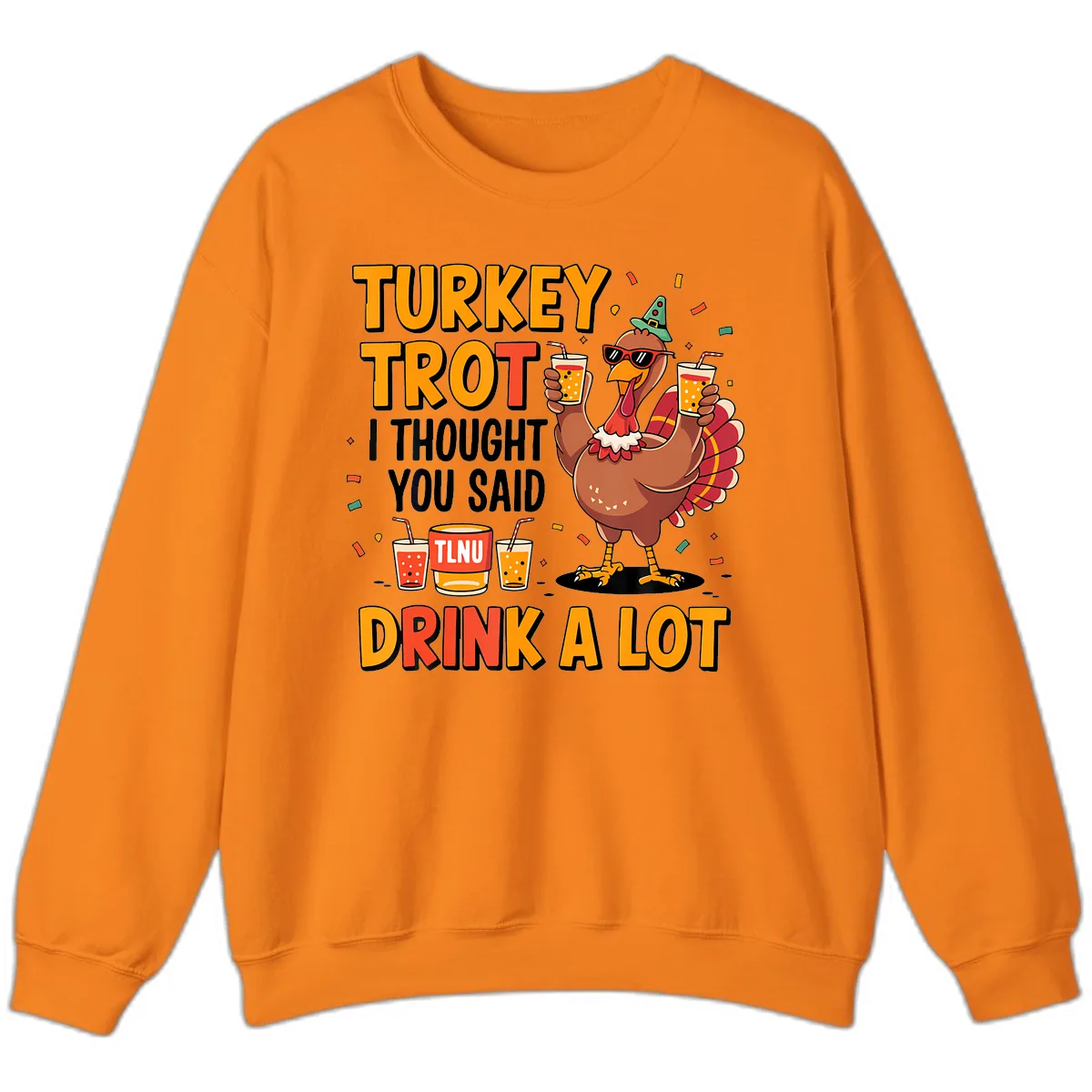 Turkey Trot I Thought You Said Drink A Lot Sweatshirt in Safety Orange