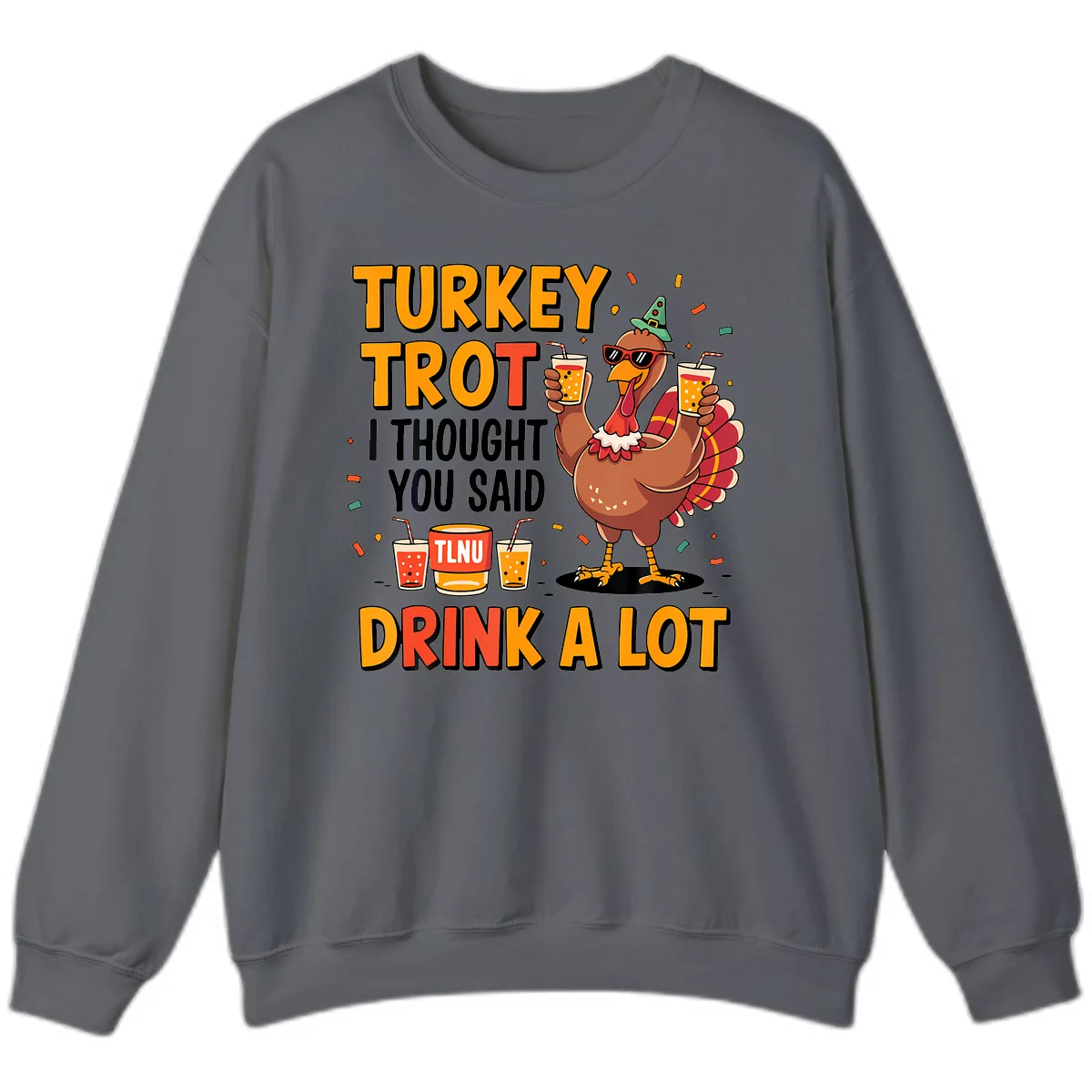 Turkey Trot I Thought You Said Drink A Lot Sweatshirt in Charcoal