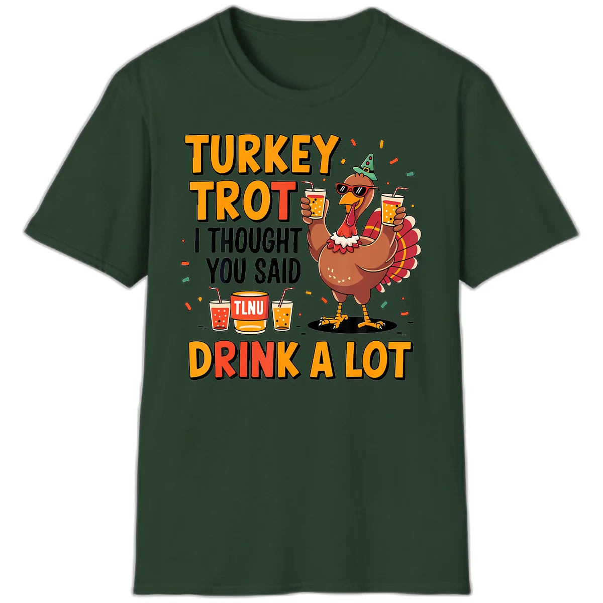 Turkey Trot I Thought You Said Drink A Lot T-Shirt in Forest Green