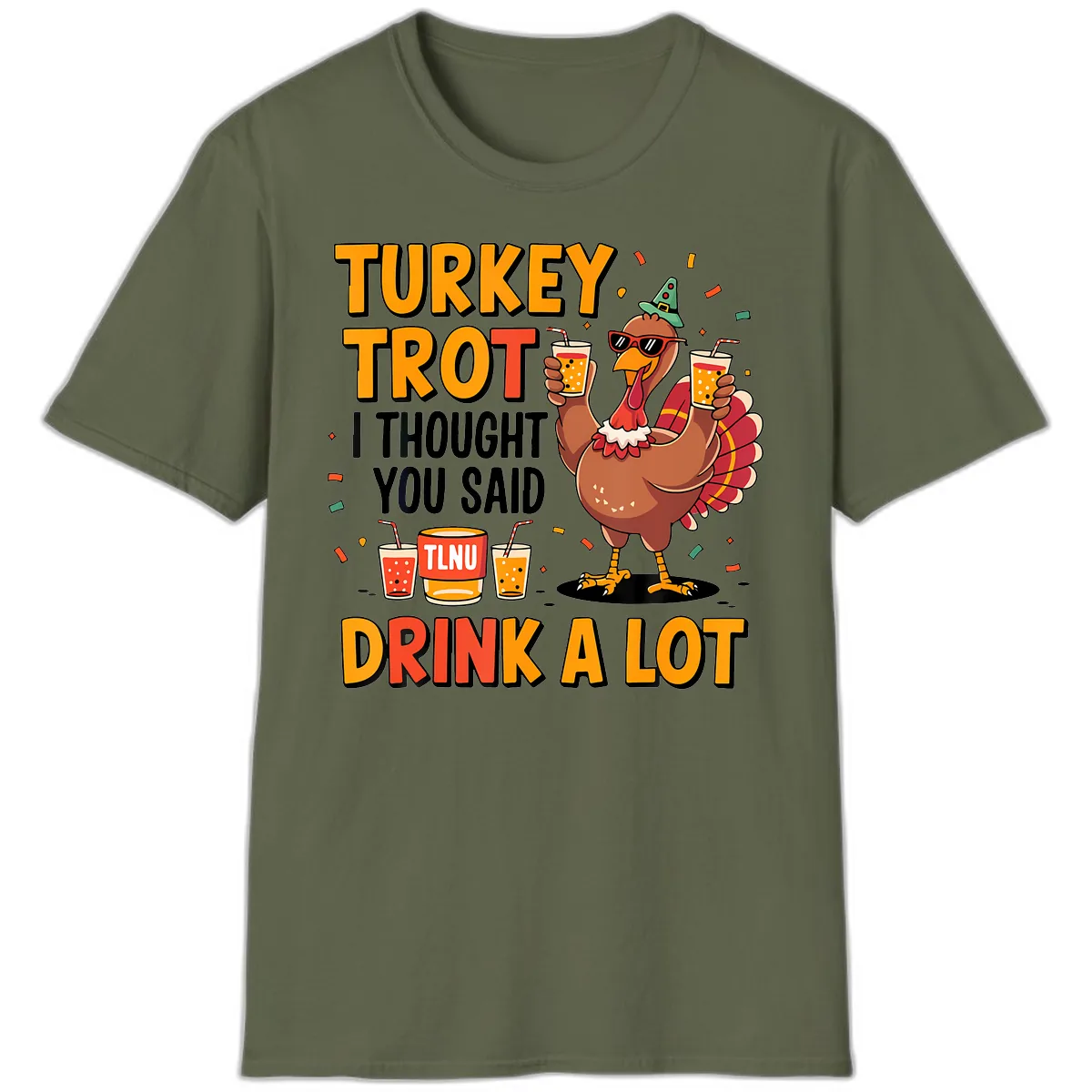 Turkey Trot I Thought You Said Drink A Lot T-Shirt in Military Green