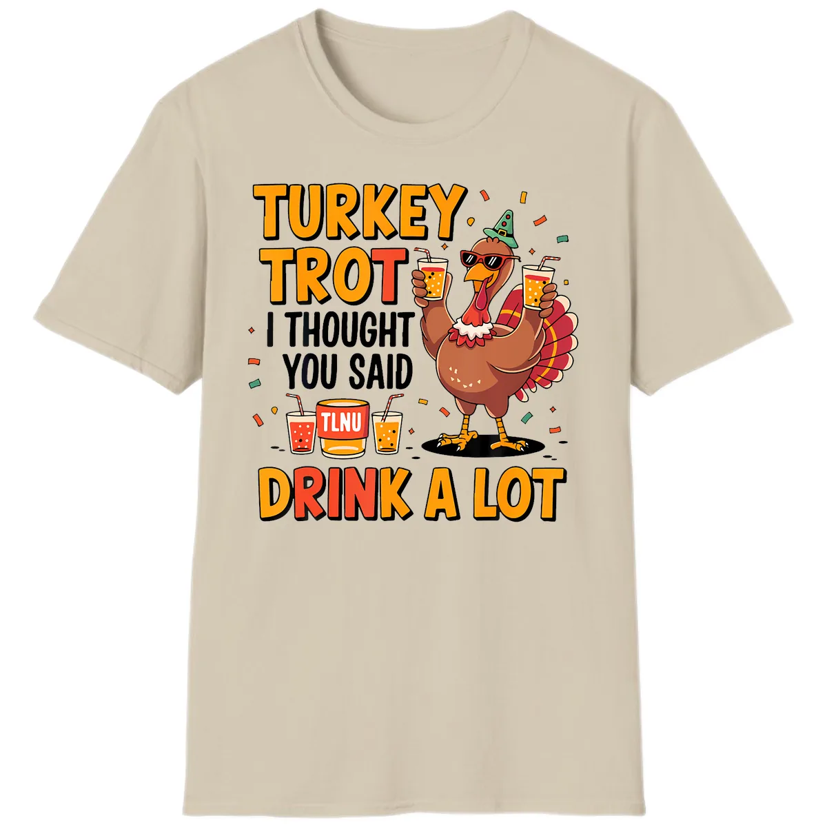 Turkey Trot I Thought You Said Drink A Lot T-Shirt in Sand