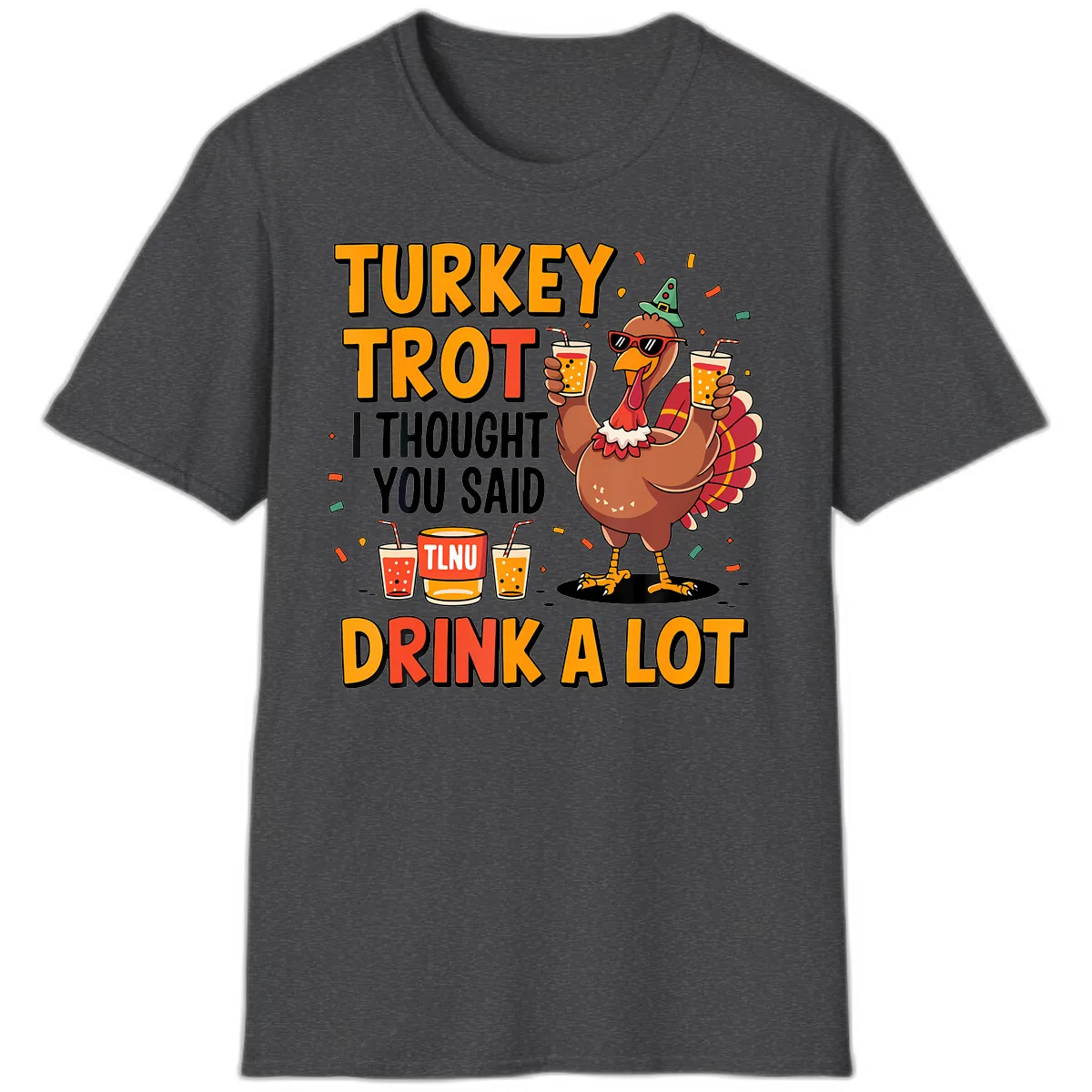 Turkey Trot I Thought You Said Drink A Lot T-Shirt in Dark Heather