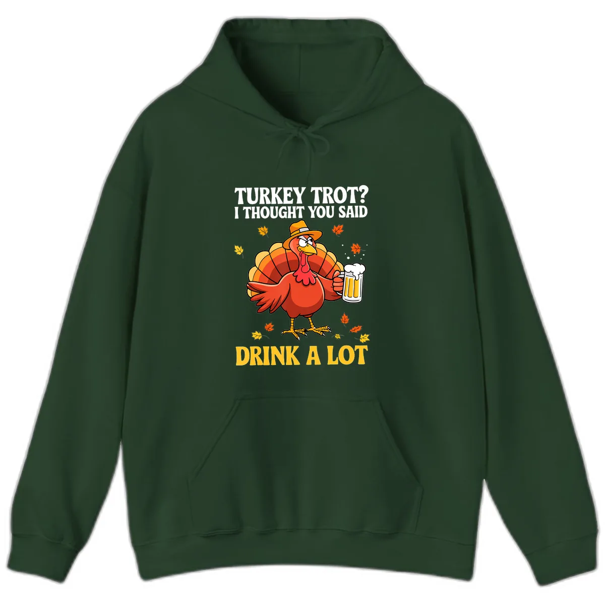 Turkey Trot I Thought You Said Drink A Lot Hoodie in Forest Green