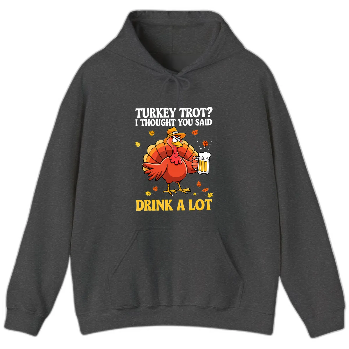 Turkey Trot I Thought You Said Drink A Lot Hoodie in Dark Heather