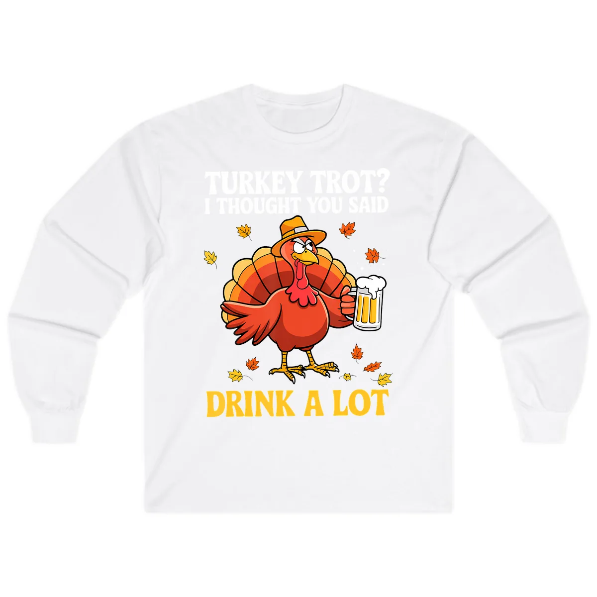 Turkey Trot I Thought You Said Drink A Lot Long Sleeve in White