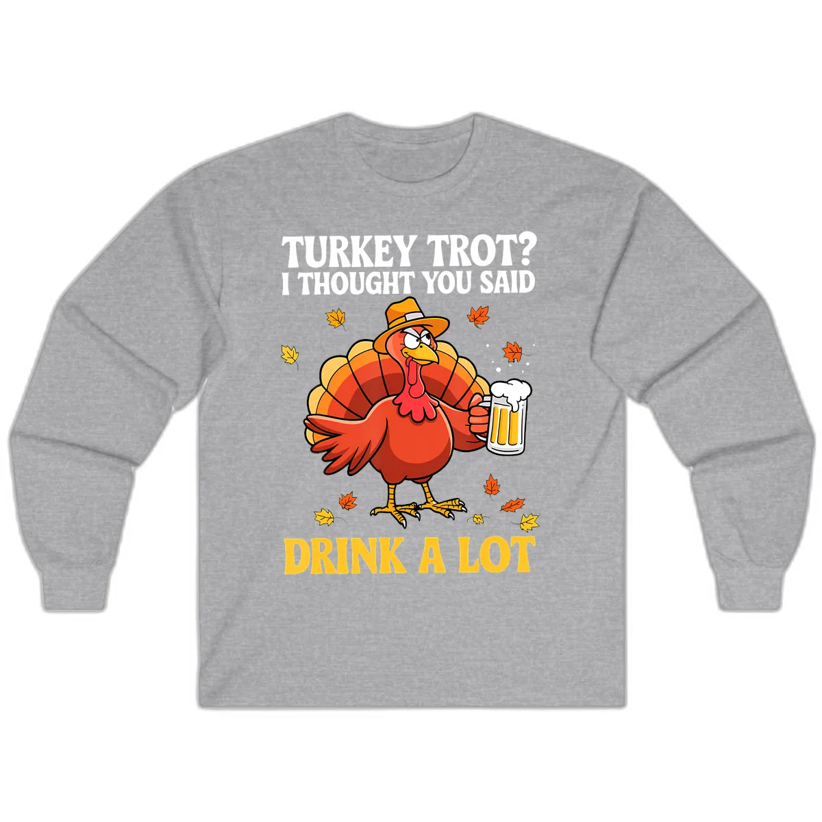 Turkey Trot I Thought You Said Drink A Lot Long Sleeve in Sport Grey