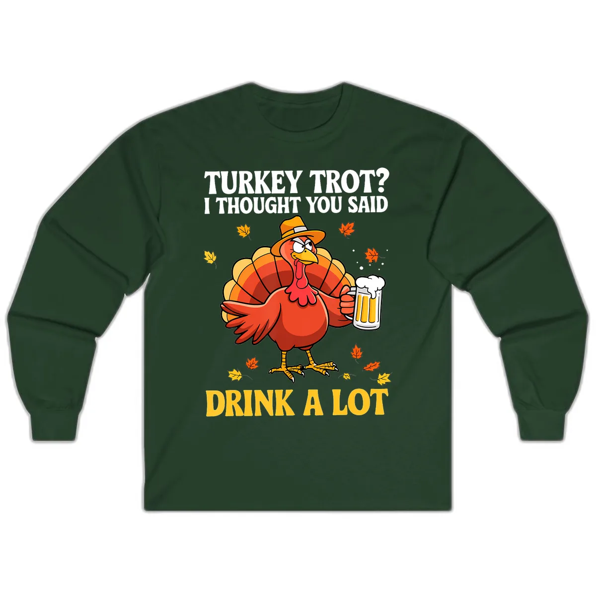 Turkey Trot I Thought You Said Drink A Lot Long Sleeve in Forest Green
