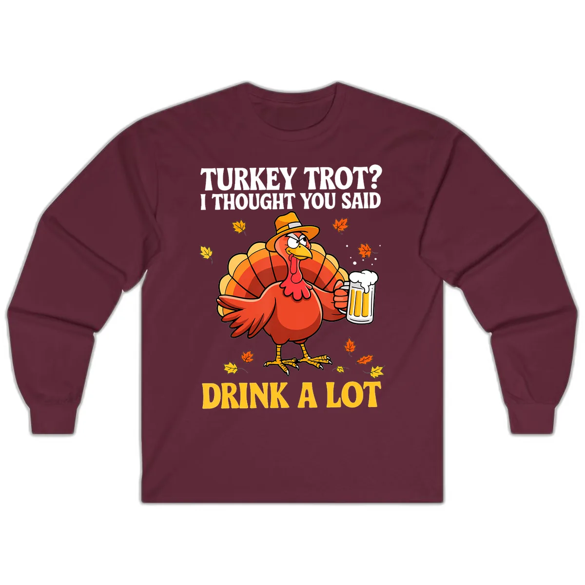 Turkey Trot I Thought You Said Drink A Lot Long Sleeve in Maroon